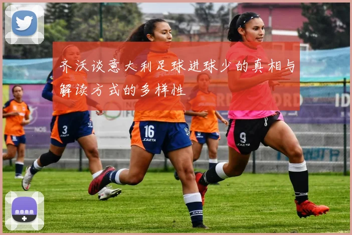 齐沃谈意大利足球进球少的真相与解读方式的多样性
