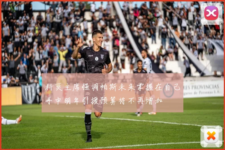 科莫主席强调帕斯未来掌握在自己手中明年引援预算将不再增加