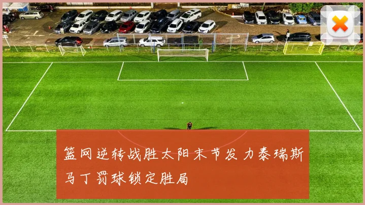 篮网逆转战胜太阳末节发力泰瑞斯马丁罚球锁定胜局